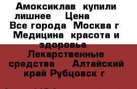 Амоксиклав, купили лишнее  › Цена ­ 350 - Все города, Москва г. Медицина, красота и здоровье » Лекарственные средства   . Алтайский край,Рубцовск г.